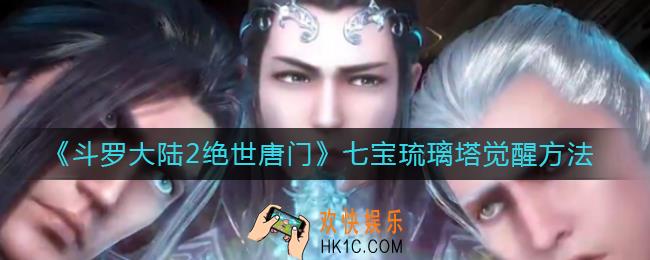 斗罗大陆2绝世唐门七宝琉璃塔怎么觉醒_七宝琉璃塔觉醒方法