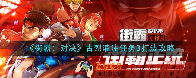 街霸对决古烈灌注任务3怎么过_古烈灌注任务3打法攻略