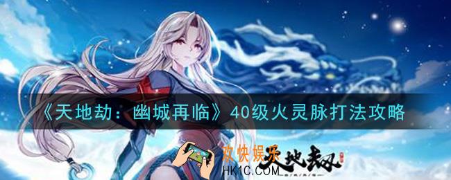 天地劫幽城再临40级火灵脉怎么打_40级火灵脉打法攻略