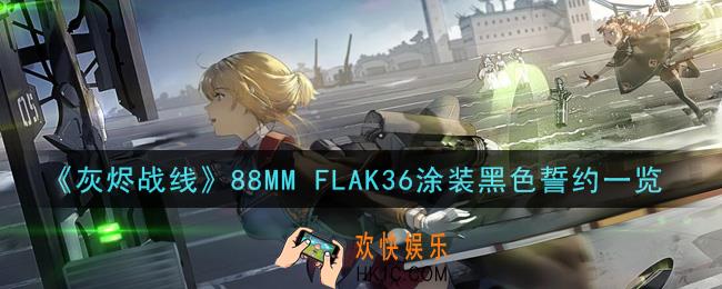 灰烬战线88MM FLAK36涂装黑色誓约怎么样_88MM FLAK36涂装黑色誓约一览