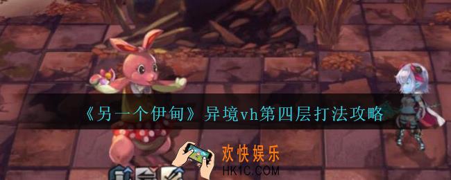 另一个伊甸异境vh第四层怎么打_另一个伊甸异境vh第四层打法攻略