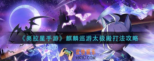 奥拉星手游麒麟巡游太极殿怎么打_麒麟巡游太极殿打法攻略