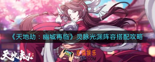 天地劫幽城再临灵脉光渊阵容怎么搭配_灵脉光渊阵容搭配攻略