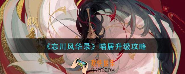 忘川风华录喵居怎么升级_喵居升级攻略