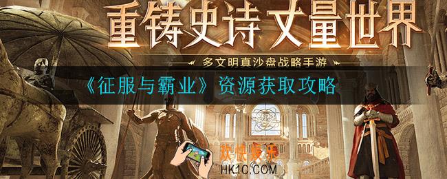 征服与霸业资源怎么获得_资源获取攻略