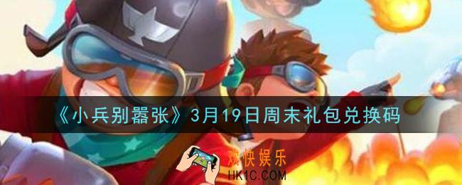 小兵别嚣张3月19日周末礼包兑换码是什么2021_小兵别嚣张3月19日周末礼包码在哪领