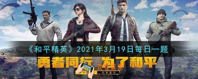 和平精英2021年3月19日每日一题答案_在和平冷知识中，第一个冷知识是什么