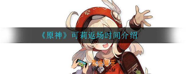 原神可莉什么时候返场_可莉返场时间介绍