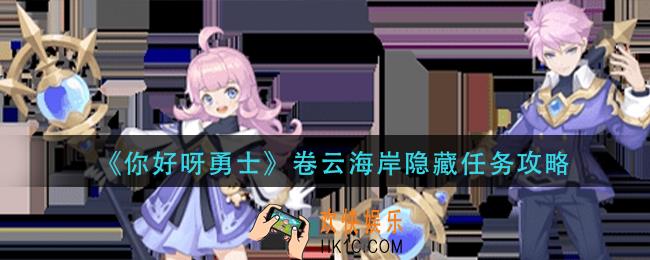 你好呀勇士卷云海岸隐藏任务怎么做_卷云海岸隐藏任务攻略