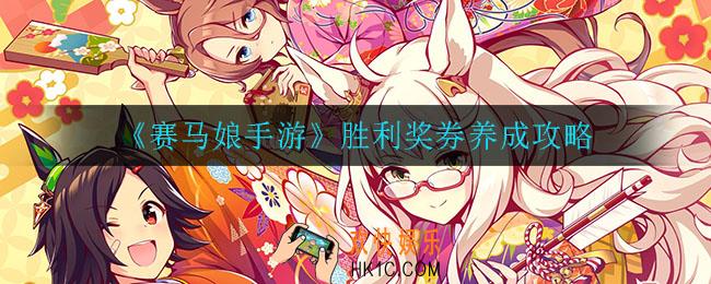 赛马娘手游胜利奖券怎么养成_胜利奖券养成攻略