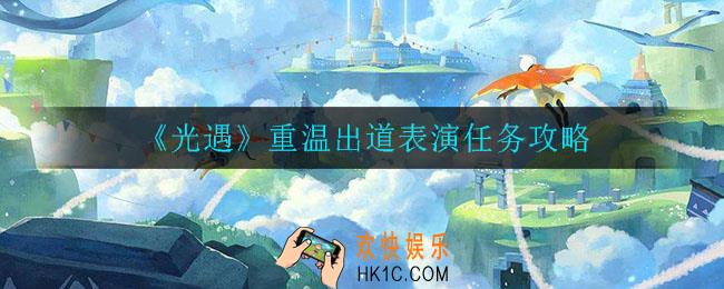 光遇重温出道表演怎么做_重温出道表演任务攻略