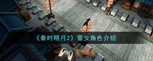 秦时明月2手游雪女怎么样_雪女角色介绍