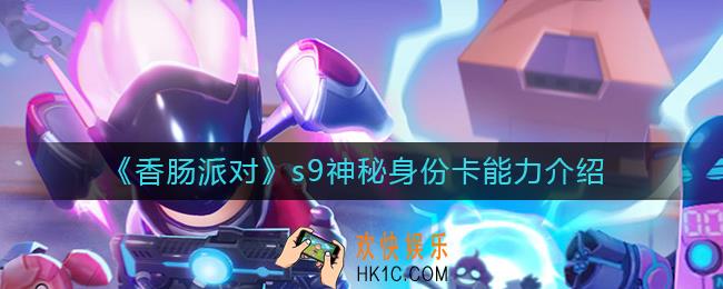香肠派对s9神秘身份卡技能是什么_s9神秘身份卡能力介绍