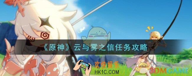 原神云与雾之信任务怎么做_云与雾之信任务攻略
