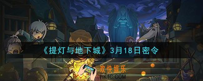 提灯与地下城3月18密令是什么2021_3.18密令怎么领取