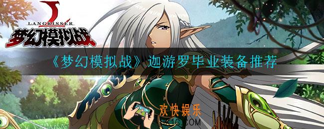 梦幻模拟战迦游罗毕业装备是什么_迦游罗毕业装备推荐