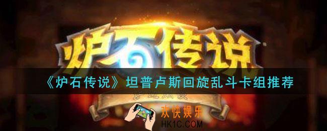 炉石传说坦普卢斯回旋乱斗卡组推荐_坦普卢斯回旋高胜率卡组推荐