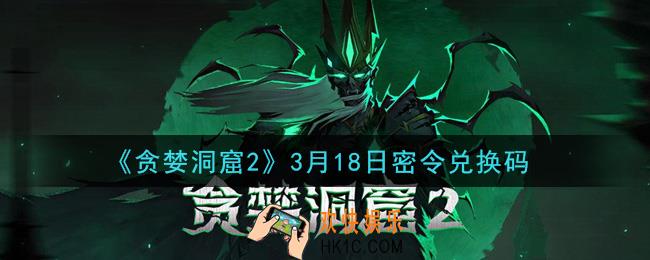 贪婪洞窟2手游3月18日兑换码是什么2021_贪婪洞窟2手游3.18密令礼包兑换码领取