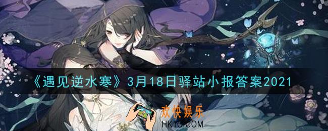 遇见逆水寒驿站小报3月18日答案攻略2021_3.18日每日一题最新四个线索2021
