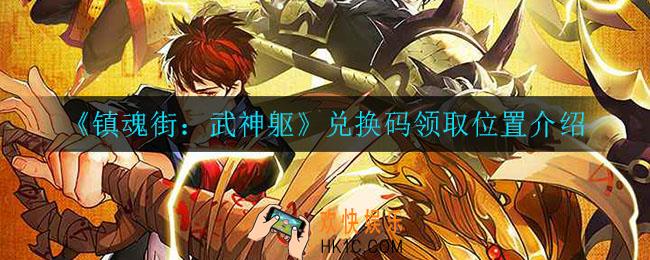 镇魂街武神躯兑换码在哪领_兑换码领取位置介绍