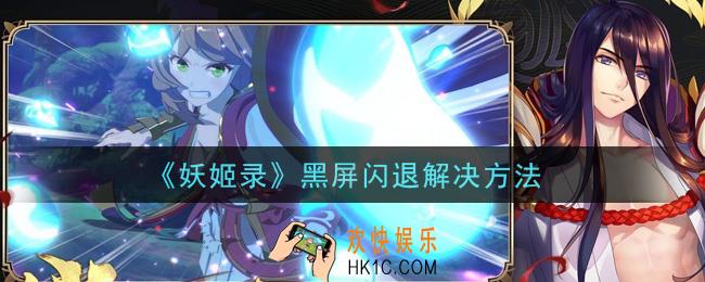 妖姬录黑屏闪退怎么办_黑屏闪退解决方法