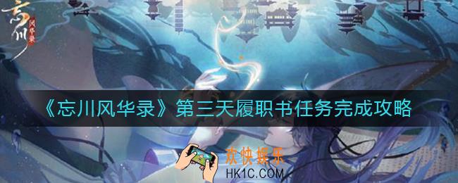 忘川风华录第三天履职书任务怎么做_第三天履职书任务完成攻略