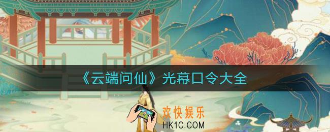 云端问仙光幕口令有哪些_云端问仙光幕口令大全