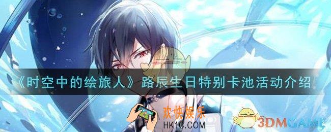 时空中的绘旅人路辰生日特别卡池活动是什么_路辰生日特别卡池活动介绍