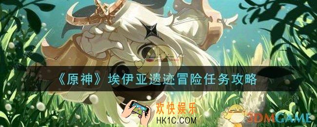 原神埃伊亚遗迹冒险任务怎么做_埃伊亚遗迹冒险任务攻略