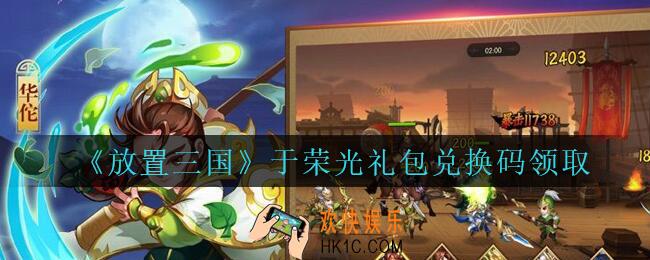放置三国于荣光礼包兑换码有哪些_放置三国于荣光兑换码领取