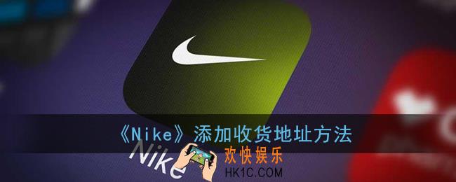 nike怎么添加地址_nikeapp添加收货地址方法