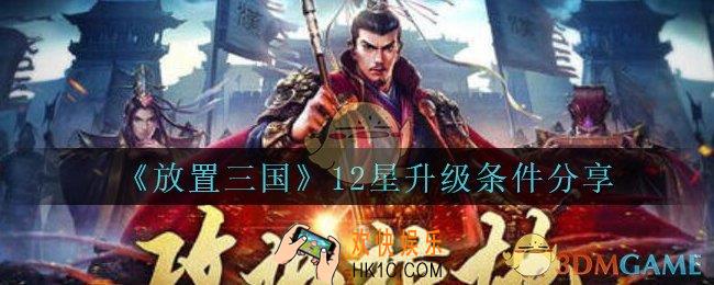 放置三国怎么升12星_放置三国12星升级条件分享
