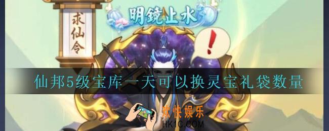 封仙之怒仙邦5级宝库一天可以换几个灵宝礼袋_仙邦5级宝库一天可以换灵宝礼袋数量