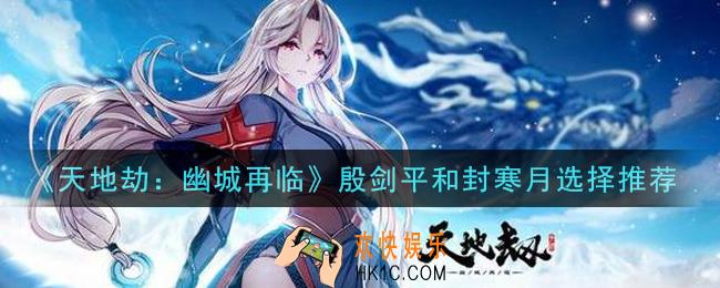 天地劫幽城再临殷剑平和封寒月哪个好_殷剑平和封寒月选择推荐