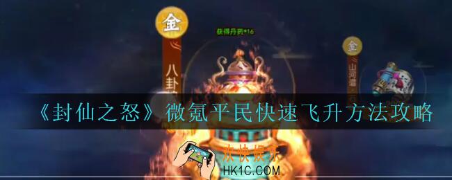 封仙之怒怎么飞升_封仙之怒微氪平民快速飞升方法攻略