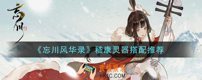 忘川风华录嵇康灵器怎么选_嵇康灵器搭配推荐