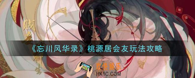 忘川风华录桃源居会友怎么玩_桃源居会友玩法攻略