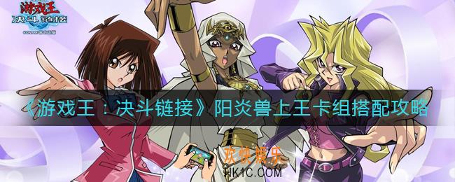 游戏王决斗链接阳炎兽上王卡组怎么搭配_阳炎兽上王卡组搭配攻略