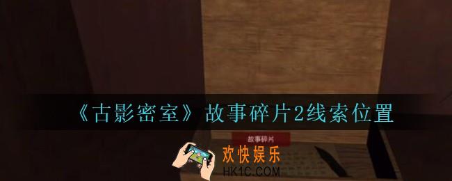 古影密室攻略故事碎片2在哪里_孙美琪古影密室故事碎片2线索位置