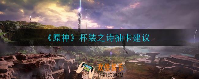 原神杯装之诗卡池值不值得抽_杯装之诗抽卡建议