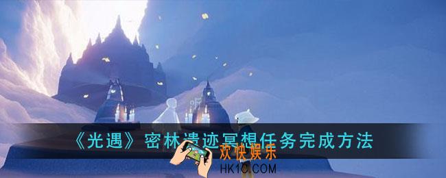 光遇密林遗迹冥想任务怎么做_密林遗迹冥想任务完成方法