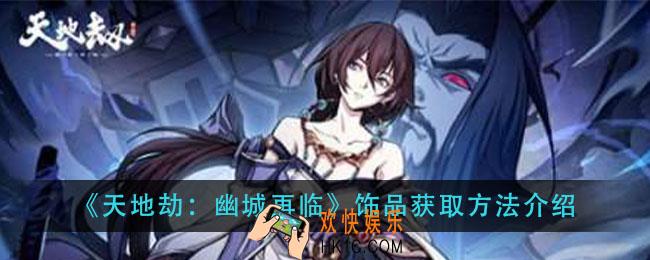 天地劫幽城再临饰品怎么获得_饰品获取方法介绍