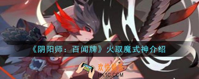 阴阳师百闻牌火取魔式神怎么样_火取魔式神介绍
