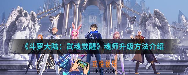 斗罗大陆武魂觉醒魂师怎么升级_魂师升级方法