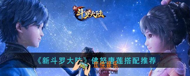 新斗罗大陆佛怒唐莲给谁用_佛怒唐莲搭配推荐