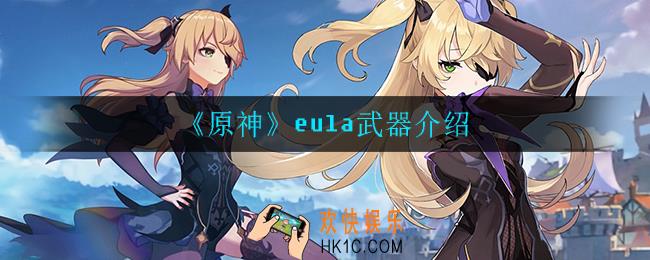原神eula武器是什么_eula武器介绍