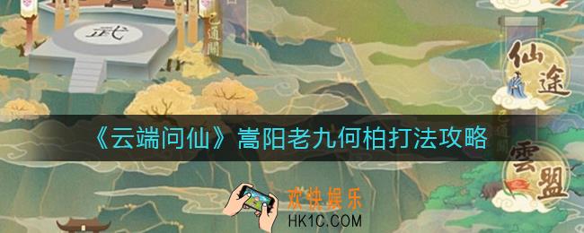 云端问仙嵩阳老九何柏怎么打_嵩阳老九何柏打法攻略