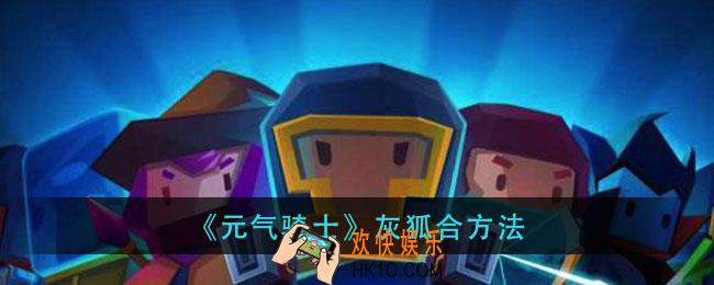 元气骑士灰狐怎么合成_灰狐合方法