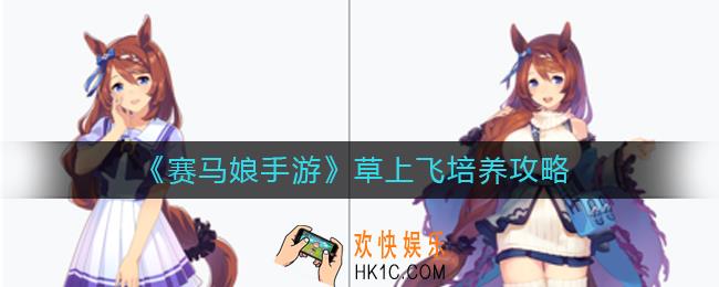 赛马娘手游草上飞怎么养_草上飞培养攻略