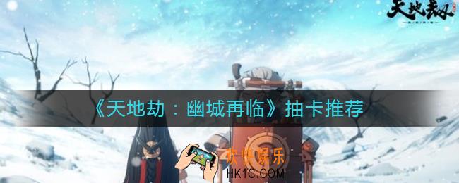 天地劫幽城再临抽什么卡好_抽卡推荐